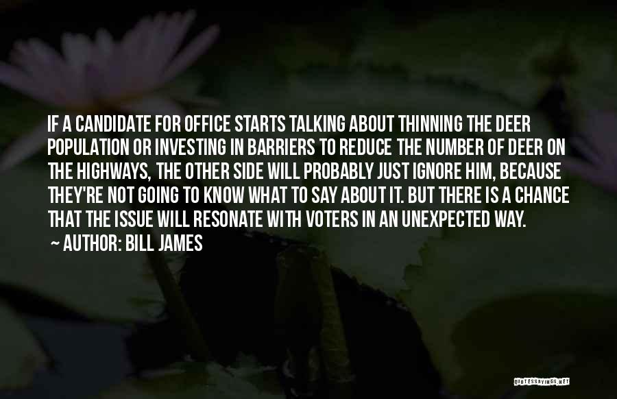 Bill James Quotes: If A Candidate For Office Starts Talking About Thinning The Deer Population Or Investing In Barriers To Reduce The Number