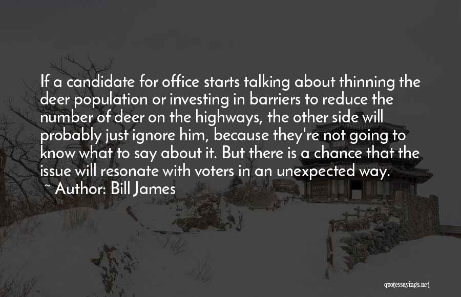 Bill James Quotes: If A Candidate For Office Starts Talking About Thinning The Deer Population Or Investing In Barriers To Reduce The Number