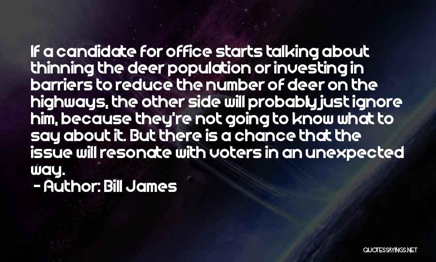 Bill James Quotes: If A Candidate For Office Starts Talking About Thinning The Deer Population Or Investing In Barriers To Reduce The Number