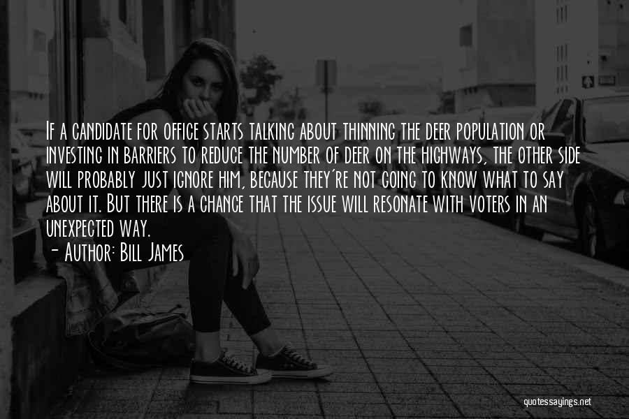 Bill James Quotes: If A Candidate For Office Starts Talking About Thinning The Deer Population Or Investing In Barriers To Reduce The Number