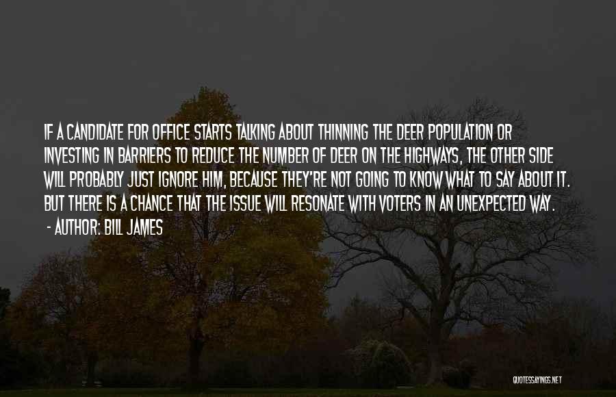 Bill James Quotes: If A Candidate For Office Starts Talking About Thinning The Deer Population Or Investing In Barriers To Reduce The Number