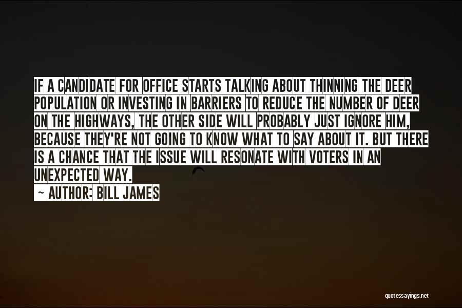 Bill James Quotes: If A Candidate For Office Starts Talking About Thinning The Deer Population Or Investing In Barriers To Reduce The Number