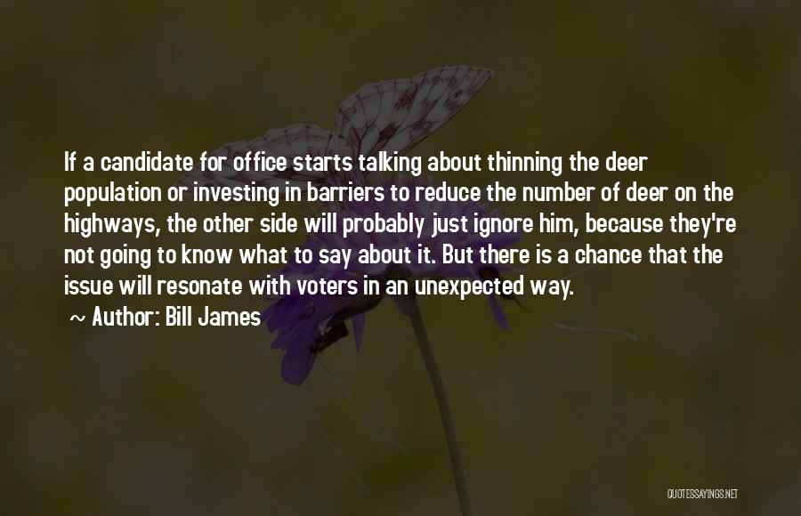 Bill James Quotes: If A Candidate For Office Starts Talking About Thinning The Deer Population Or Investing In Barriers To Reduce The Number