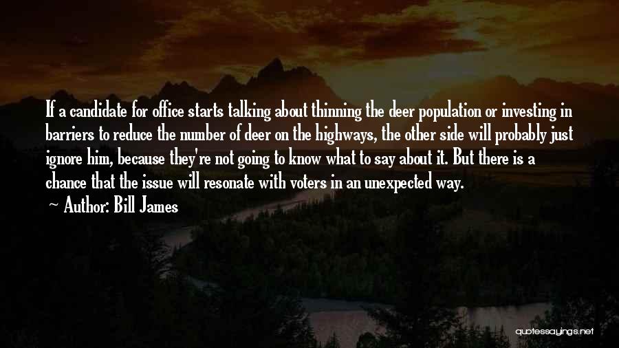 Bill James Quotes: If A Candidate For Office Starts Talking About Thinning The Deer Population Or Investing In Barriers To Reduce The Number