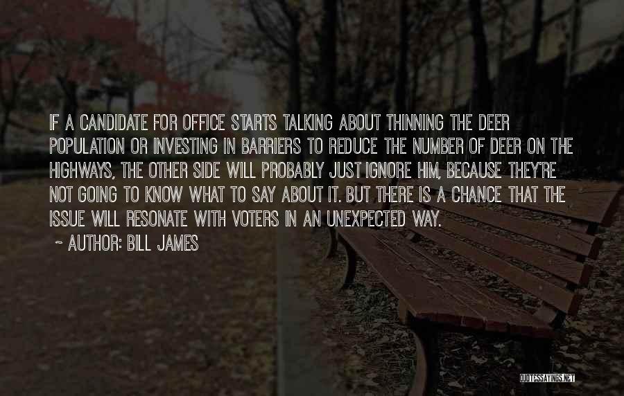 Bill James Quotes: If A Candidate For Office Starts Talking About Thinning The Deer Population Or Investing In Barriers To Reduce The Number