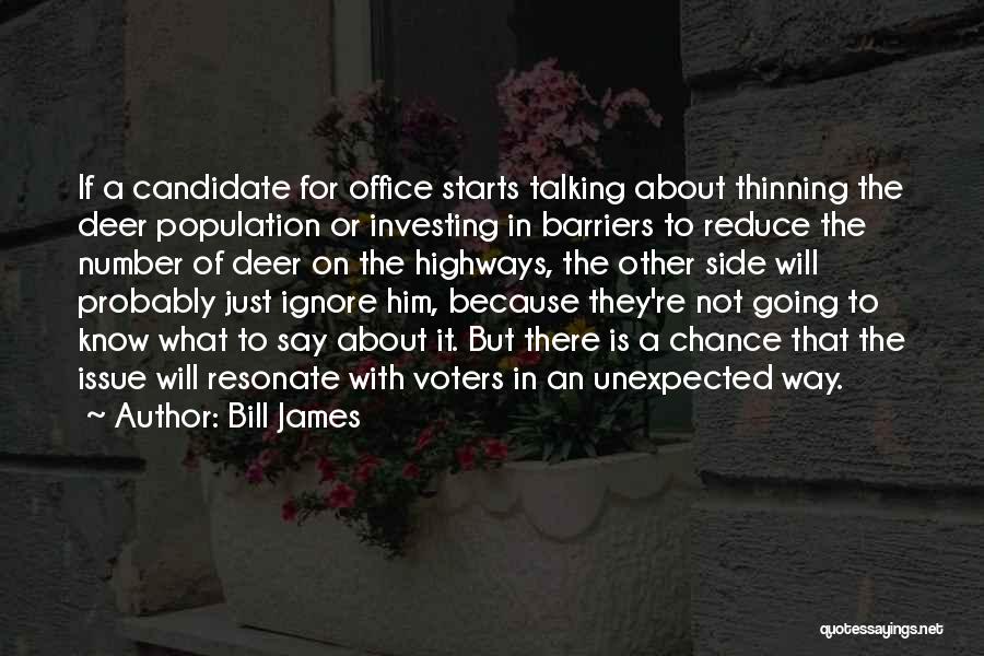 Bill James Quotes: If A Candidate For Office Starts Talking About Thinning The Deer Population Or Investing In Barriers To Reduce The Number