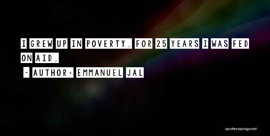 Emmanuel Jal Quotes: I Grew Up In Poverty. For 25 Years I Was Fed On Aid.
