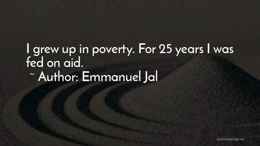 Emmanuel Jal Quotes: I Grew Up In Poverty. For 25 Years I Was Fed On Aid.