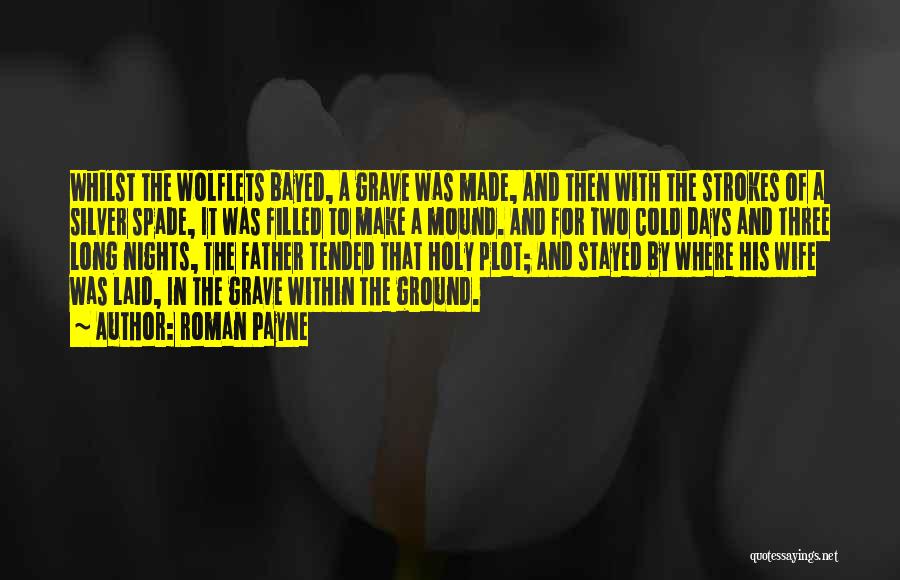 Roman Payne Quotes: Whilst The Wolflets Bayed, A Grave Was Made, And Then With The Strokes Of A Silver Spade, It Was Filled