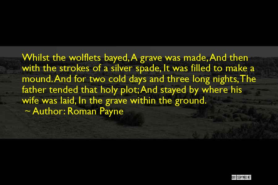 Roman Payne Quotes: Whilst The Wolflets Bayed, A Grave Was Made, And Then With The Strokes Of A Silver Spade, It Was Filled