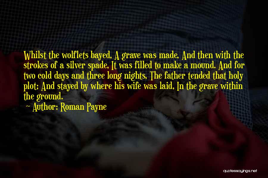 Roman Payne Quotes: Whilst The Wolflets Bayed, A Grave Was Made, And Then With The Strokes Of A Silver Spade, It Was Filled