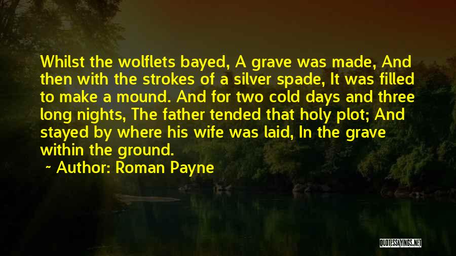 Roman Payne Quotes: Whilst The Wolflets Bayed, A Grave Was Made, And Then With The Strokes Of A Silver Spade, It Was Filled