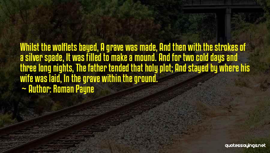 Roman Payne Quotes: Whilst The Wolflets Bayed, A Grave Was Made, And Then With The Strokes Of A Silver Spade, It Was Filled