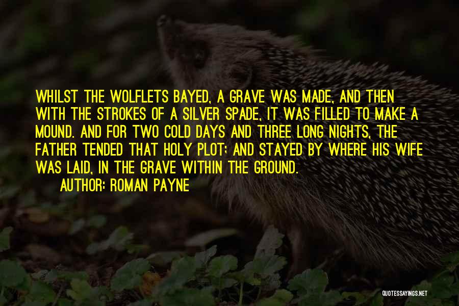 Roman Payne Quotes: Whilst The Wolflets Bayed, A Grave Was Made, And Then With The Strokes Of A Silver Spade, It Was Filled