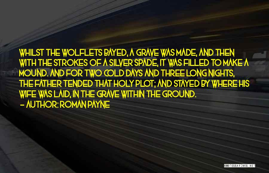 Roman Payne Quotes: Whilst The Wolflets Bayed, A Grave Was Made, And Then With The Strokes Of A Silver Spade, It Was Filled