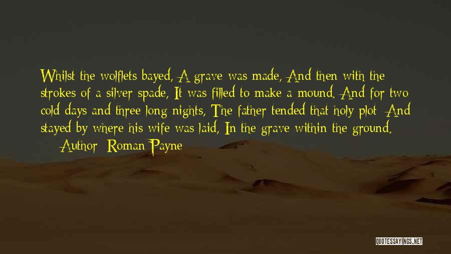 Roman Payne Quotes: Whilst The Wolflets Bayed, A Grave Was Made, And Then With The Strokes Of A Silver Spade, It Was Filled