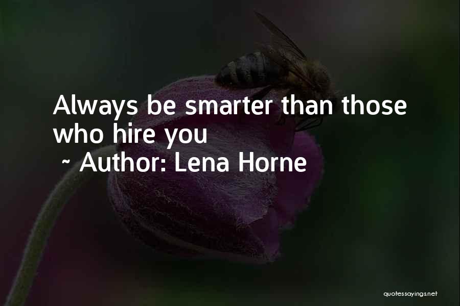 Lena Horne Quotes: Always Be Smarter Than Those Who Hire You
