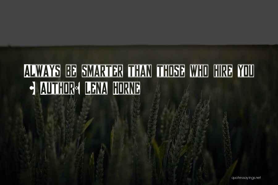 Lena Horne Quotes: Always Be Smarter Than Those Who Hire You