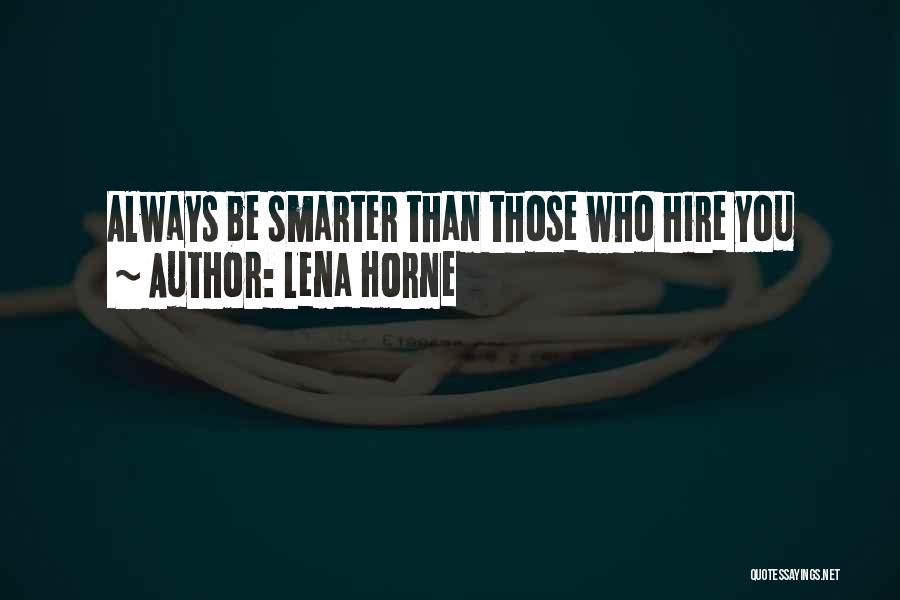 Lena Horne Quotes: Always Be Smarter Than Those Who Hire You