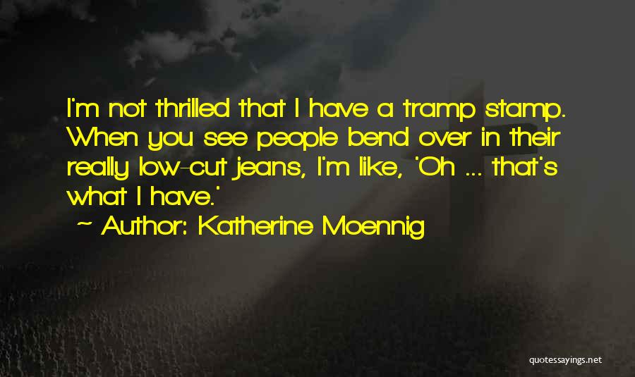 Katherine Moennig Quotes: I'm Not Thrilled That I Have A Tramp Stamp. When You See People Bend Over In Their Really Low-cut Jeans,