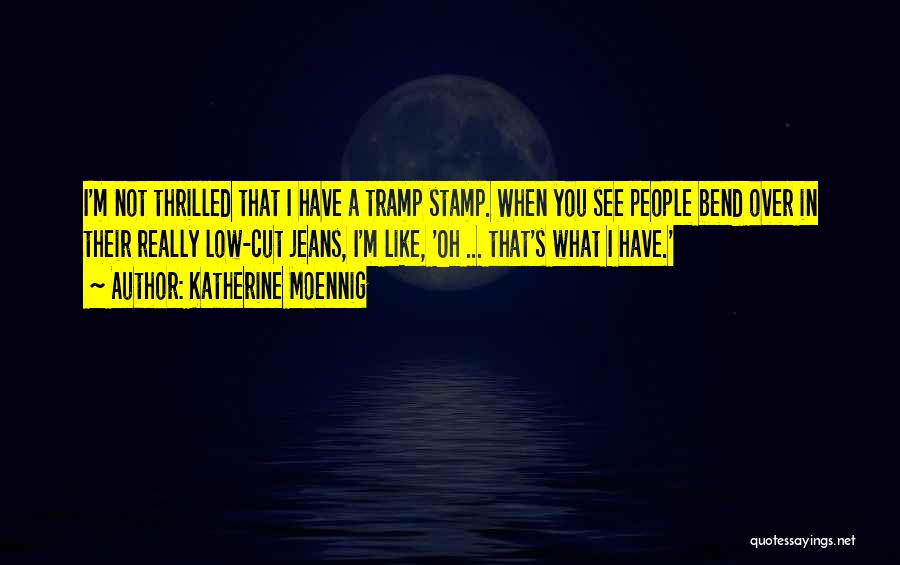 Katherine Moennig Quotes: I'm Not Thrilled That I Have A Tramp Stamp. When You See People Bend Over In Their Really Low-cut Jeans,
