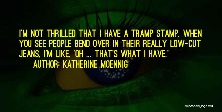 Katherine Moennig Quotes: I'm Not Thrilled That I Have A Tramp Stamp. When You See People Bend Over In Their Really Low-cut Jeans,