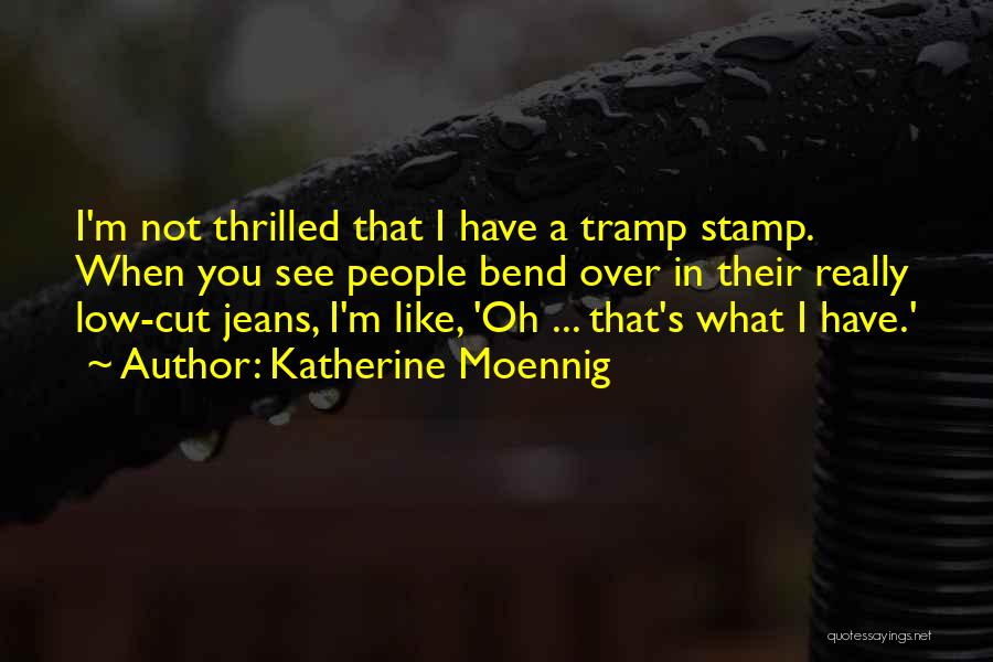 Katherine Moennig Quotes: I'm Not Thrilled That I Have A Tramp Stamp. When You See People Bend Over In Their Really Low-cut Jeans,