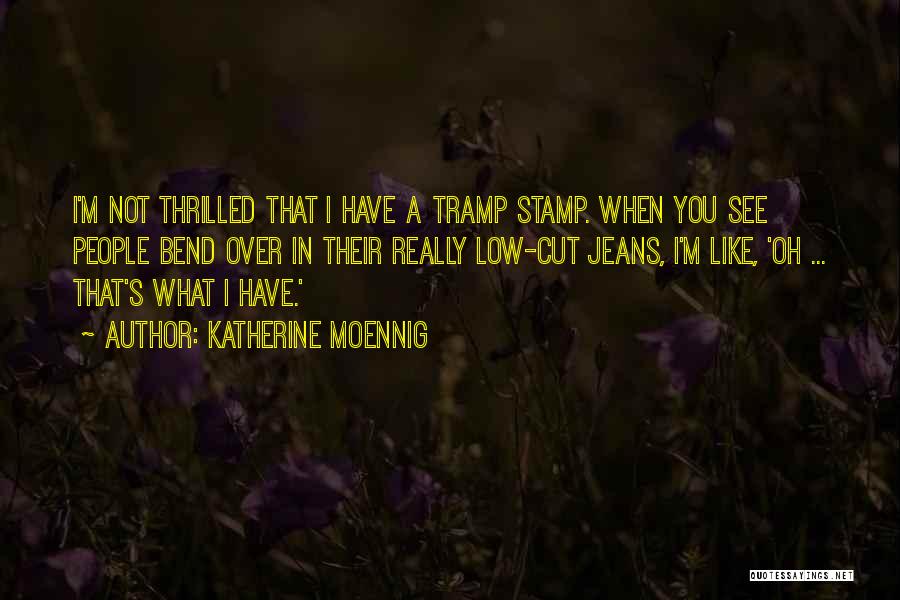 Katherine Moennig Quotes: I'm Not Thrilled That I Have A Tramp Stamp. When You See People Bend Over In Their Really Low-cut Jeans,