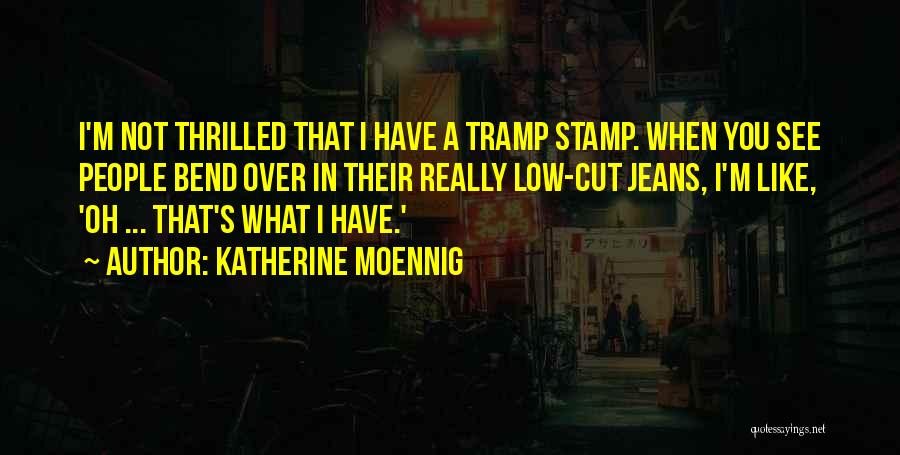 Katherine Moennig Quotes: I'm Not Thrilled That I Have A Tramp Stamp. When You See People Bend Over In Their Really Low-cut Jeans,