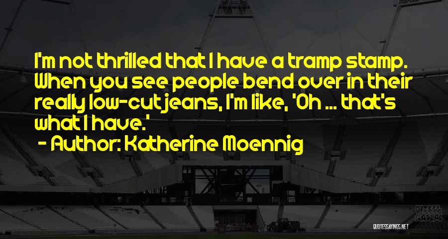 Katherine Moennig Quotes: I'm Not Thrilled That I Have A Tramp Stamp. When You See People Bend Over In Their Really Low-cut Jeans,