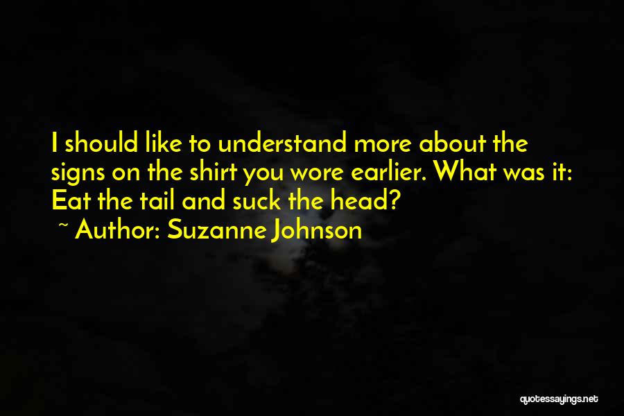 Suzanne Johnson Quotes: I Should Like To Understand More About The Signs On The Shirt You Wore Earlier. What Was It: Eat The