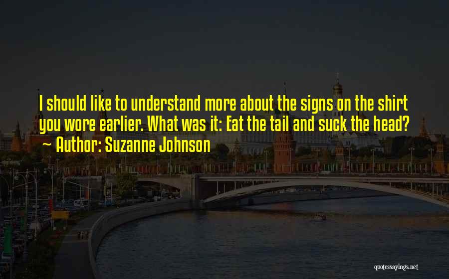 Suzanne Johnson Quotes: I Should Like To Understand More About The Signs On The Shirt You Wore Earlier. What Was It: Eat The