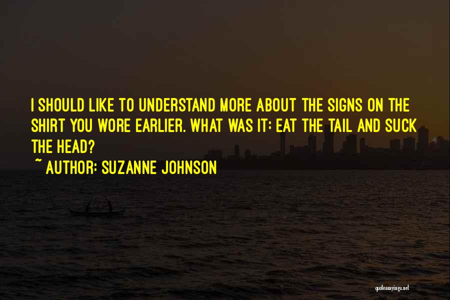 Suzanne Johnson Quotes: I Should Like To Understand More About The Signs On The Shirt You Wore Earlier. What Was It: Eat The