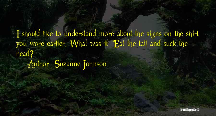 Suzanne Johnson Quotes: I Should Like To Understand More About The Signs On The Shirt You Wore Earlier. What Was It: Eat The