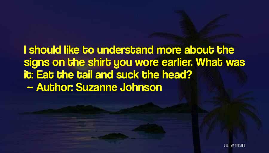 Suzanne Johnson Quotes: I Should Like To Understand More About The Signs On The Shirt You Wore Earlier. What Was It: Eat The