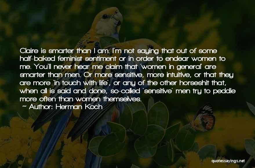 Herman Koch Quotes: Claire Is Smarter Than I Am. I'm Not Saying That Out Of Some Half-baked Feminist Sentiment Or In Order To