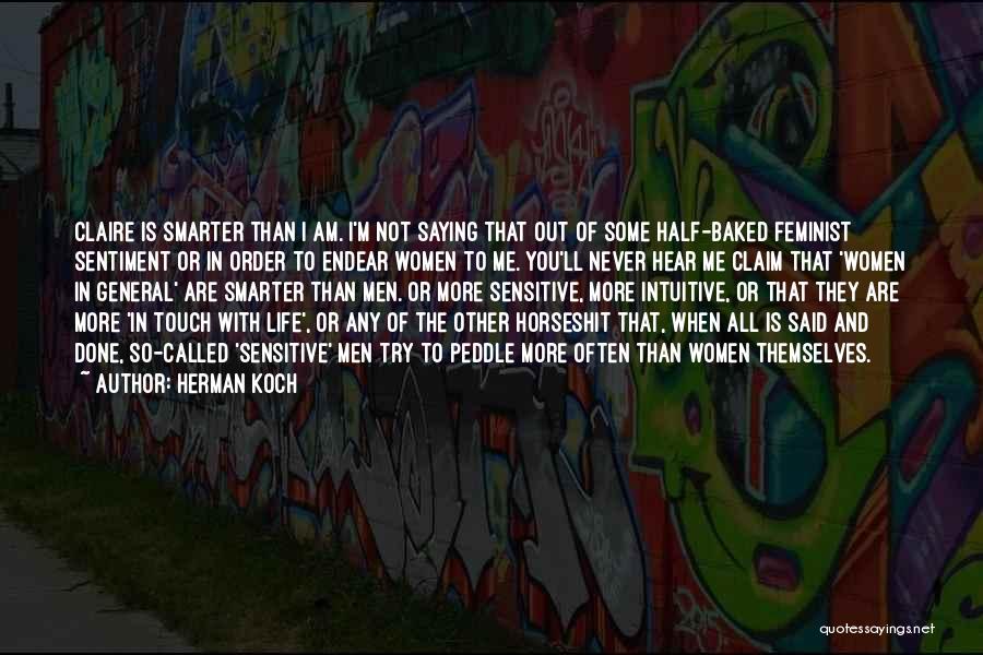 Herman Koch Quotes: Claire Is Smarter Than I Am. I'm Not Saying That Out Of Some Half-baked Feminist Sentiment Or In Order To