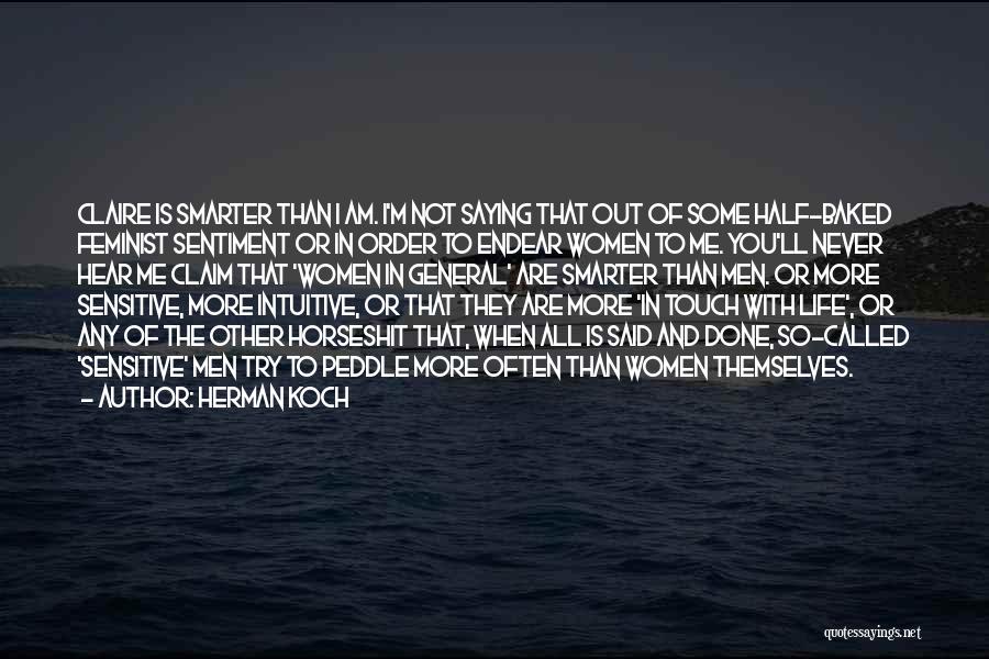 Herman Koch Quotes: Claire Is Smarter Than I Am. I'm Not Saying That Out Of Some Half-baked Feminist Sentiment Or In Order To