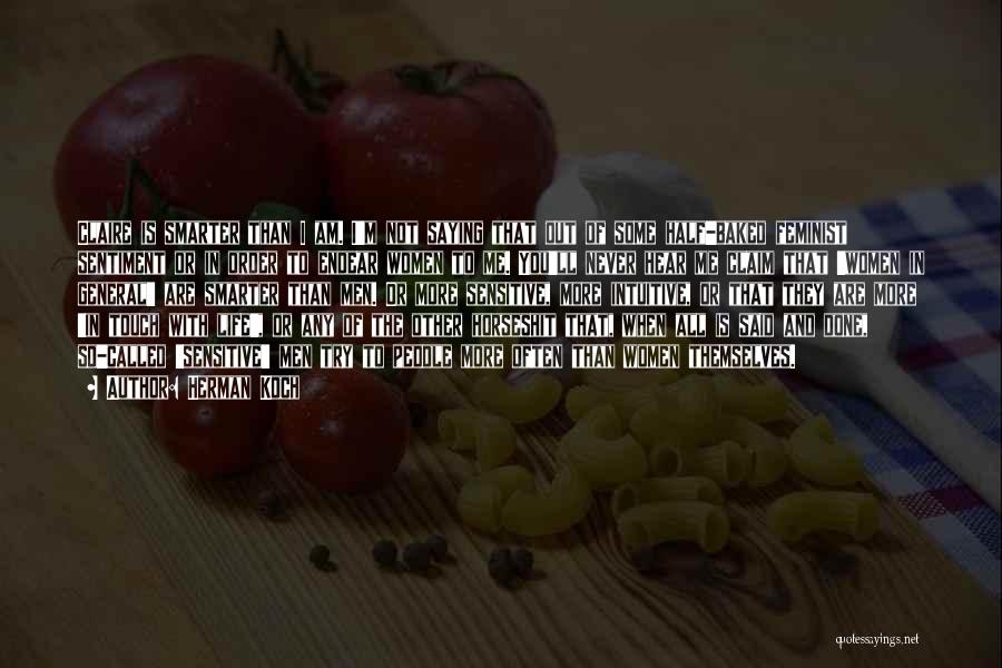 Herman Koch Quotes: Claire Is Smarter Than I Am. I'm Not Saying That Out Of Some Half-baked Feminist Sentiment Or In Order To