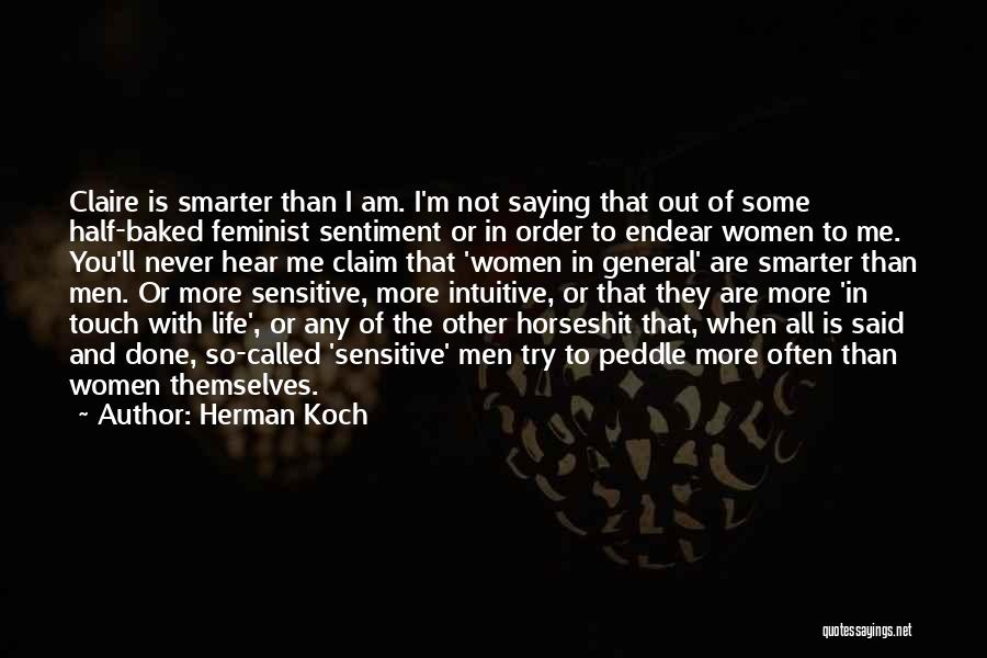 Herman Koch Quotes: Claire Is Smarter Than I Am. I'm Not Saying That Out Of Some Half-baked Feminist Sentiment Or In Order To