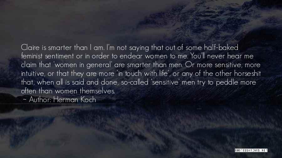 Herman Koch Quotes: Claire Is Smarter Than I Am. I'm Not Saying That Out Of Some Half-baked Feminist Sentiment Or In Order To