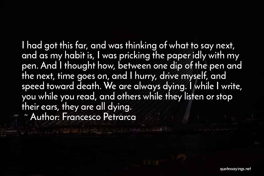 Francesco Petrarca Quotes: I Had Got This Far, And Was Thinking Of What To Say Next, And As My Habit Is, I Was