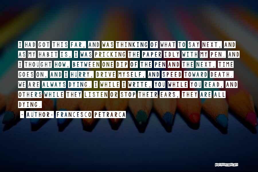 Francesco Petrarca Quotes: I Had Got This Far, And Was Thinking Of What To Say Next, And As My Habit Is, I Was