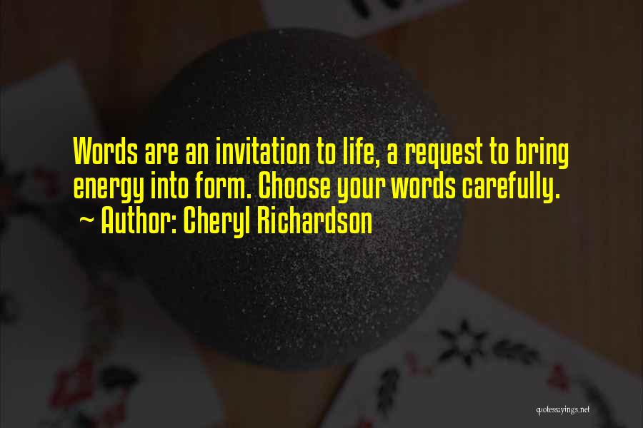 Cheryl Richardson Quotes: Words Are An Invitation To Life, A Request To Bring Energy Into Form. Choose Your Words Carefully.