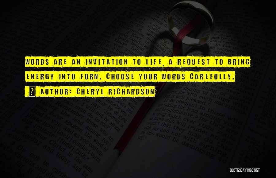 Cheryl Richardson Quotes: Words Are An Invitation To Life, A Request To Bring Energy Into Form. Choose Your Words Carefully.