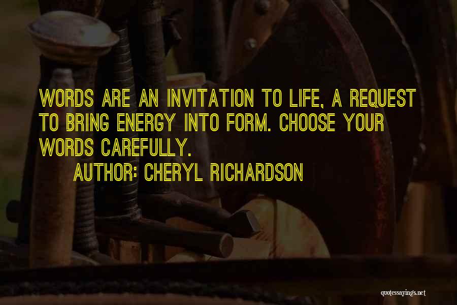 Cheryl Richardson Quotes: Words Are An Invitation To Life, A Request To Bring Energy Into Form. Choose Your Words Carefully.