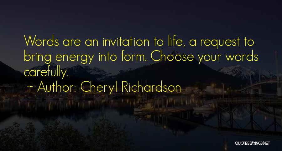 Cheryl Richardson Quotes: Words Are An Invitation To Life, A Request To Bring Energy Into Form. Choose Your Words Carefully.