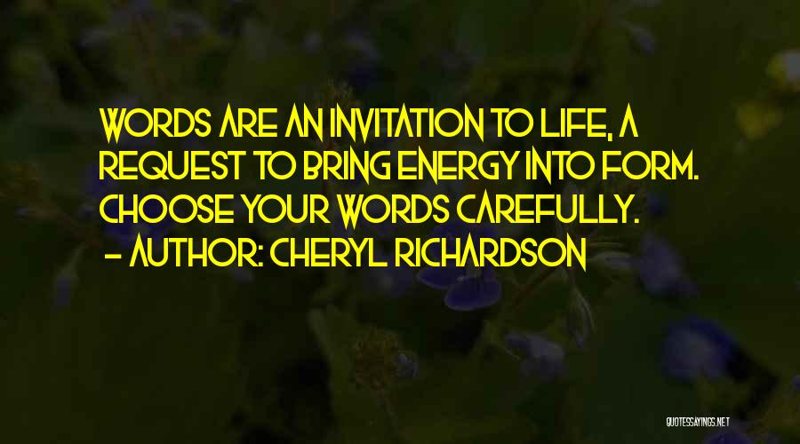 Cheryl Richardson Quotes: Words Are An Invitation To Life, A Request To Bring Energy Into Form. Choose Your Words Carefully.