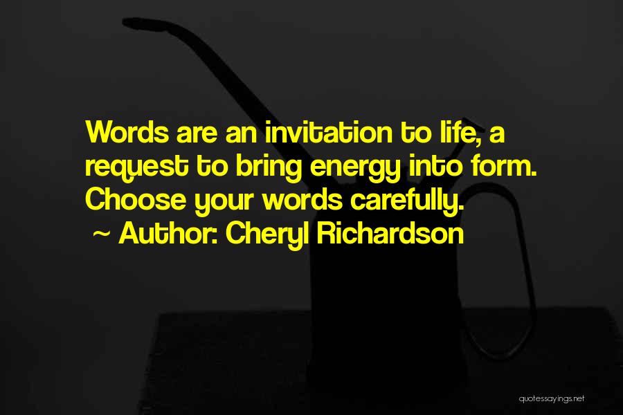 Cheryl Richardson Quotes: Words Are An Invitation To Life, A Request To Bring Energy Into Form. Choose Your Words Carefully.