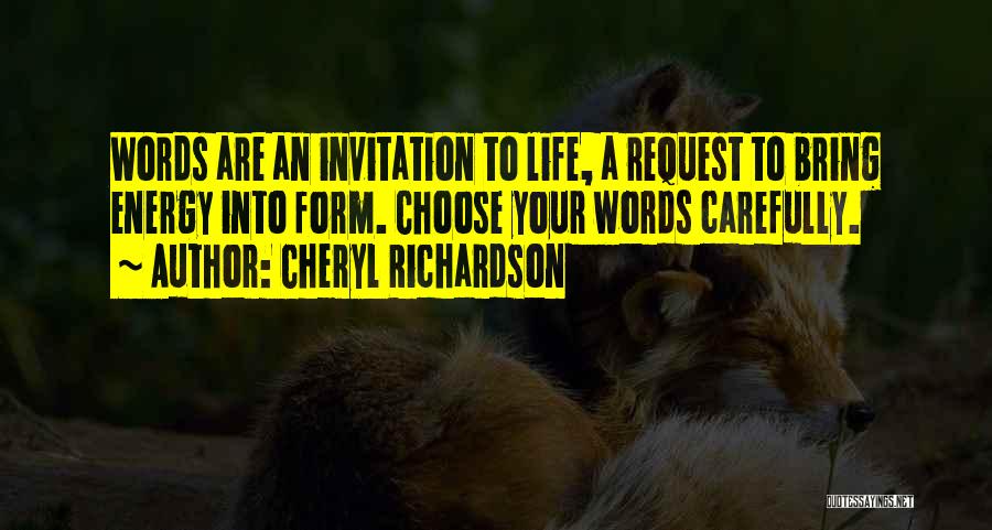 Cheryl Richardson Quotes: Words Are An Invitation To Life, A Request To Bring Energy Into Form. Choose Your Words Carefully.